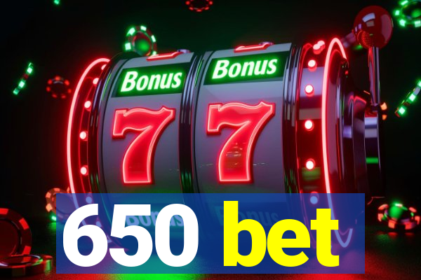650 bet